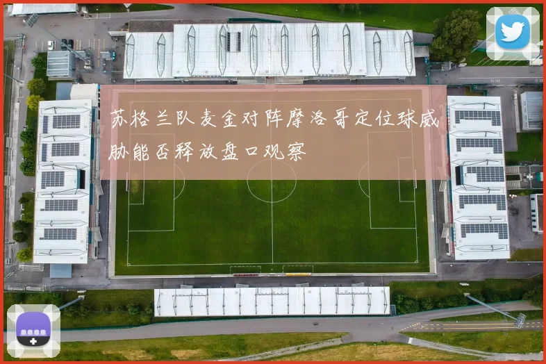 苏格兰队麦金对阵摩洛哥定位球威胁能否释放盘口观察