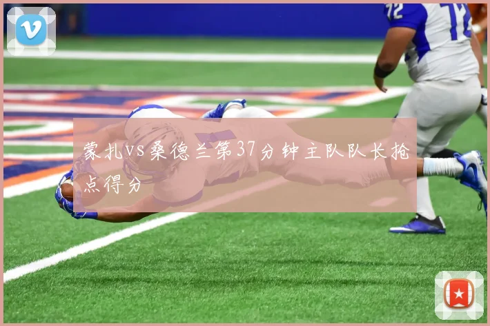 蒙扎vs桑德兰第37分钟主队队长抢点得分