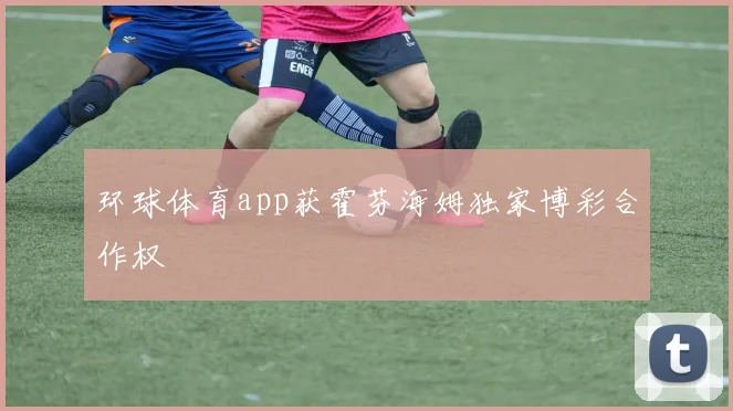 环球体育app获霍芬海姆独家博彩合作权